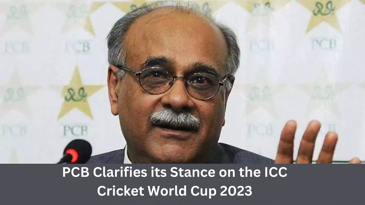 PCB Clarifies its Stance on the ICC Cricket World Cup 2023
