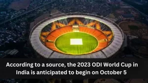 According to a source, the 2023 ODI World Cup in India is anticipated to begin on October 5 