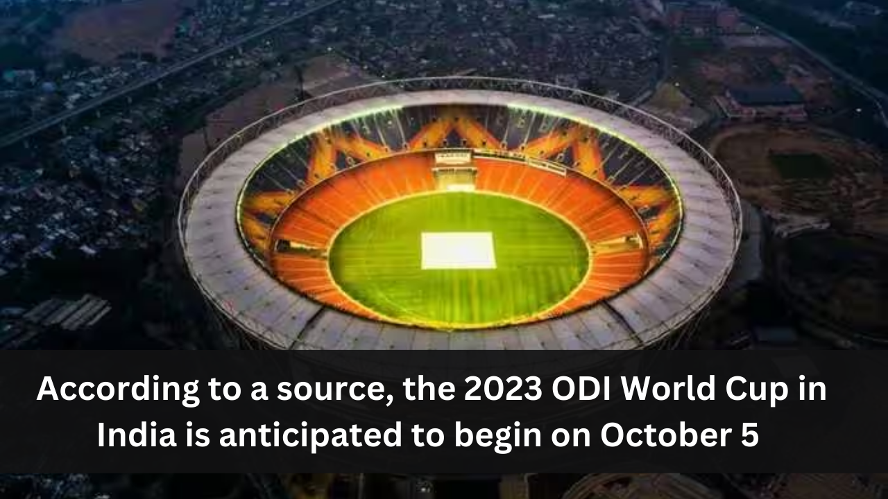 the 2023 ODI World Cup in India is anticipated to begin on October 5 