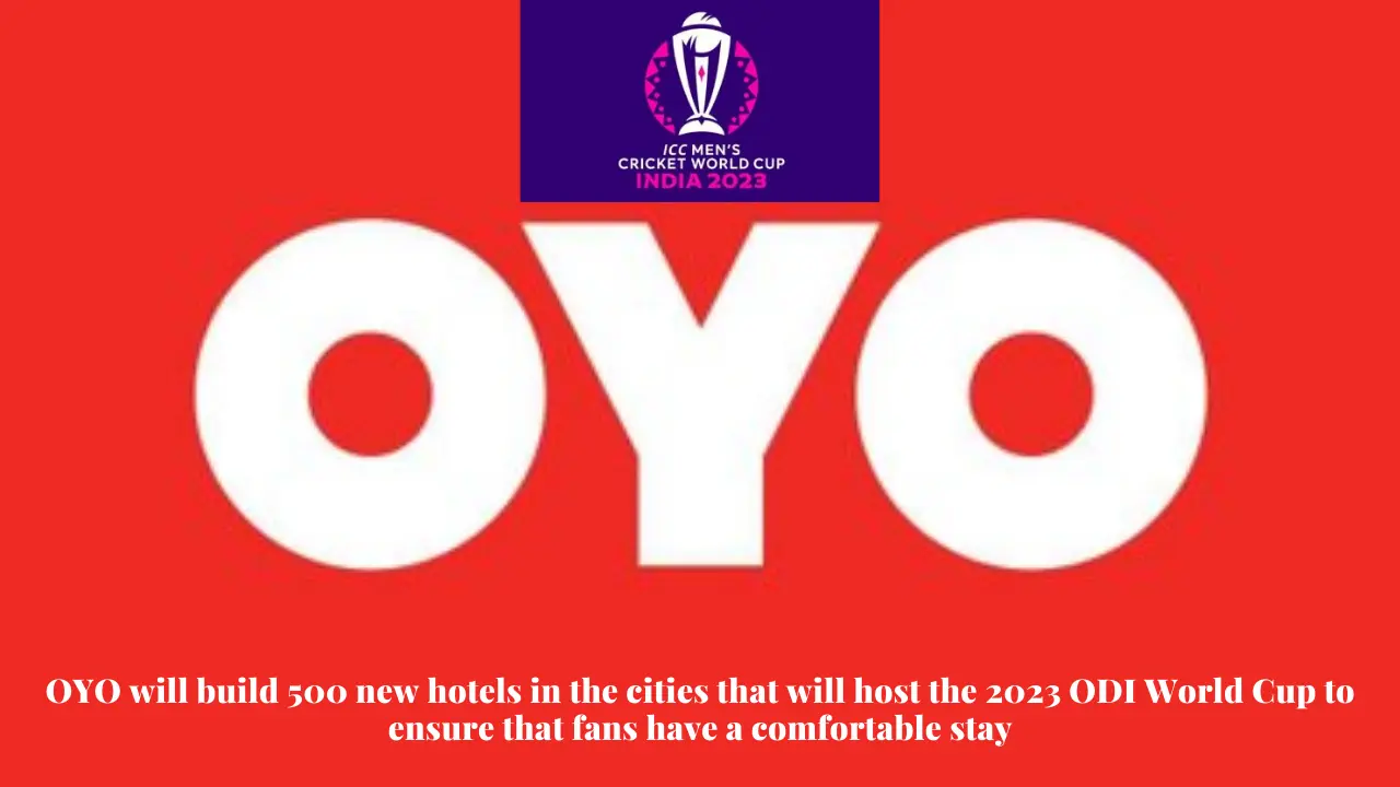 OYO will build 500 new hotels in the cities that will host the 2023 ODI World Cup