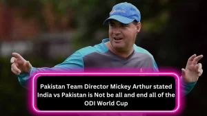 Pakistan Team Director Mickey Arthur stated India vs Pakistan is not be all and end all of the ODI World Cup