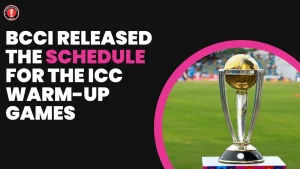 World Cup 2023: BCCI Released the Schedule for the ICC One-Day International World Cup 2023 warm-up games