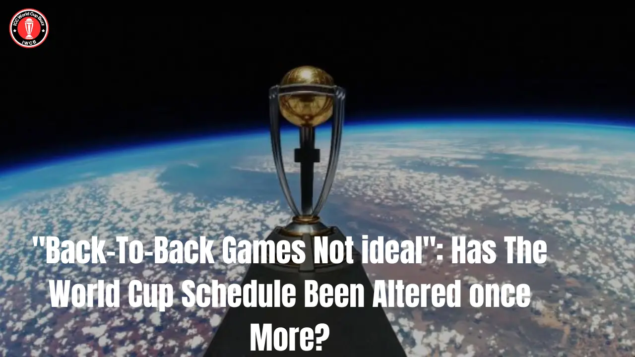 "Back-To-Back Games Not ideal": Has The World Cup Schedule Been Altered once More?