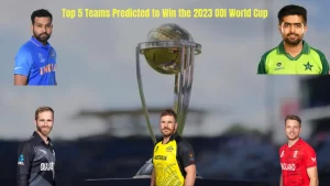 Top 5 Teams Predicted to Win the 2023 ODI World Cup