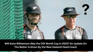 Will Kane Williamson Skip the ODI World Cup in 2023? An Update On The Batter Is Given By the New Zealand Head Coach