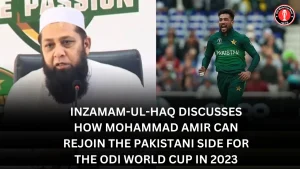 Inzamam-ul-Haq, the PCB’s top selector, discusses how Mohammad Amir can rejoin the Pakistani side for the ODI World Cup in 2023