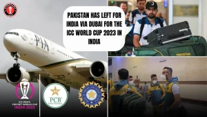 Pakistan Has left for India Via Dubai for the ICC World Cup 2023 in India