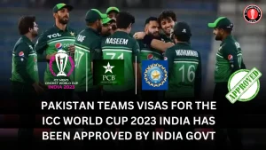 Pakistan Teams Visas for the ICC World Cup 2023 India Has Been Approved by India Govt