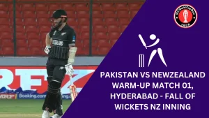 Pakistan Vs Newzealand Warm-up Match 01, Hyderabad – Fall of Wickets NZ Inning
