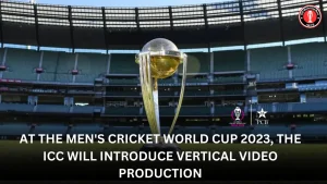 At the Men’s Cricket World Cup 2023, the ICC will introduce vertical video production