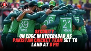 Security on Edge in Hyderabad as Pakistan Cricket Team Set to Land at 8 PM