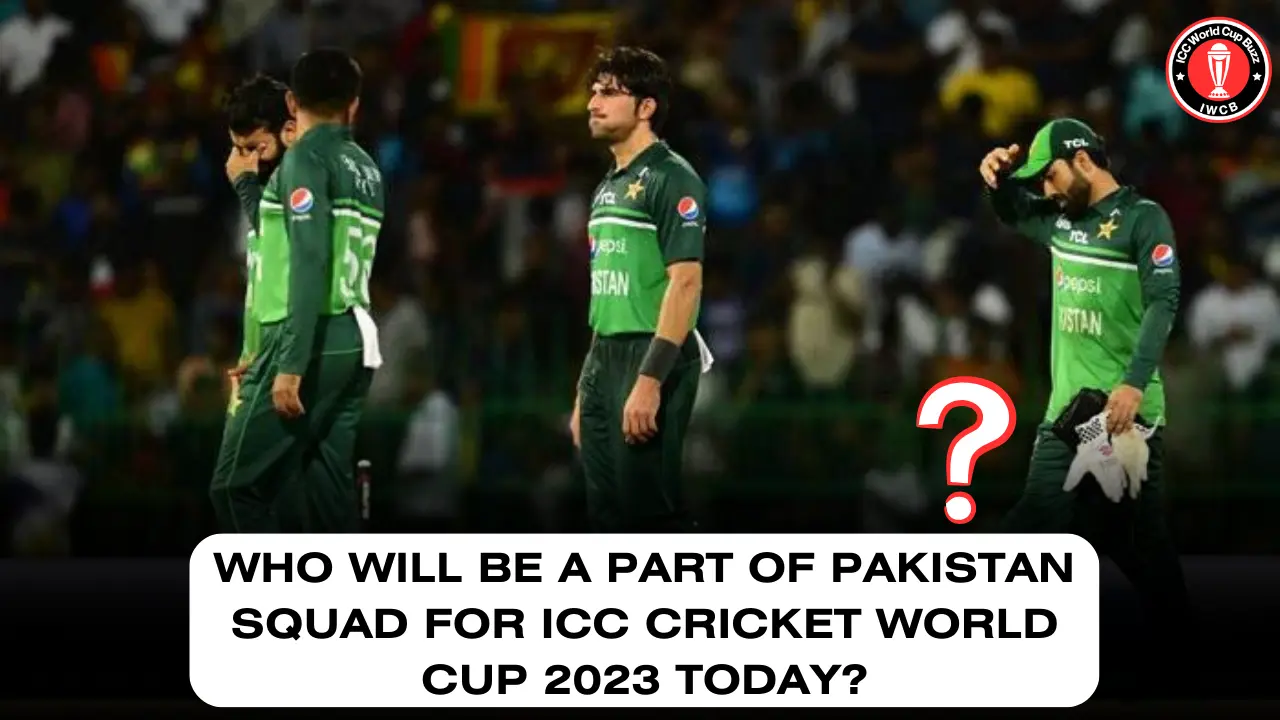 Who will be a part of Pakistan Squad for ICC Cricket World Cup 2023 Today?