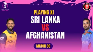 Afg vs SL Playing 11 Match 30 ICC Men’s ODI World Cup 2023
