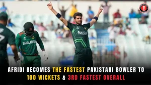 Afridi Becomes the Fastest Pakistani Bowler to 100 Wickets & 3rd Fastest Overall