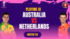 Aus vs NED Playing 11 Match 24 ICC Men’s ODI World Cup 2023