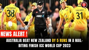 Australia  Beat New Zealand by 5 Runs in a Nail-Biting Finish ICC World Cup 2023