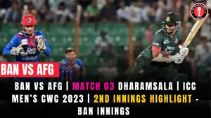 BAN vs AFG | Match 03 Dharamsala | ICC Men’s CWC 2023 | 2nd Innings Highlight – BAN Innings 