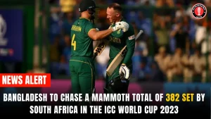 Bangladesh to Chase a Mammoth Total of 382 Set By South Africa in the ICC World Cup 2023