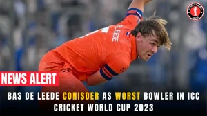 Bas de Leede Conisder as Worst Bowler in ICC Cricket World Cup 2023