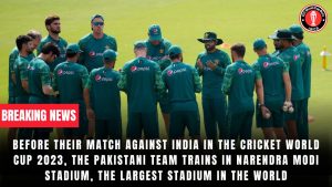 Before their match against India in the Cricket World Cup 2023, the Pakistani team trains in Narendra Modi Stadium, the largest stadium in the world