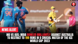 Ind vs Aus; India Bowled Brilliantly Against Australia to Restrict to 199 Runs in a Crucial Match of the ICC World Cup 2023