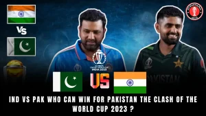 Ind vs Pak Who Can Win for Pakistan the clash of the World Cup 2023