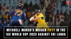 Mitchell Marsh’s Maiden Fifty in the ICC World Cup 2023 Against Sri Lanka