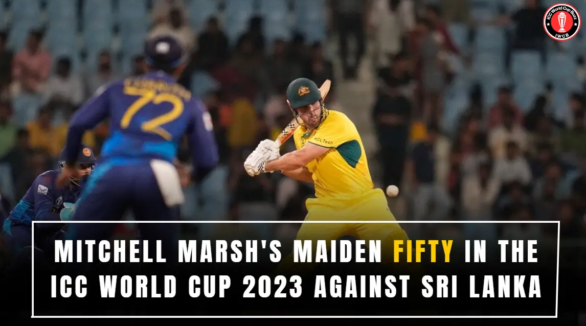 Mitchell Marsh's Maiden Fifty in the ICC World Cup 2023 Against Sri Lanka