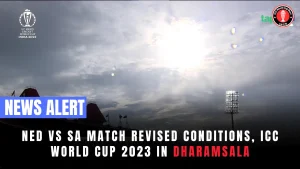 NED vs SA Match Revised Conditions, ICC World Cup 2023 in Dharamsala