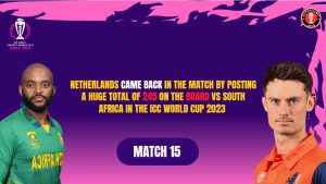 Netherlands Cameback in the Match by Posting a Huge Total of 245 on the Board vs South Africa in the ICC World Cup 2023 