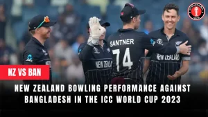 New Zealand Bowling Performance Against Bangladesh in the ICC World Cup 2023