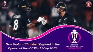 New Zealand Thrushed England In the Opener of the ICC World Cup 2023 