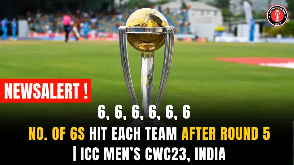 No. of 6s Hit  Each Team after Round 5 | ICC Men’s CWC23, India