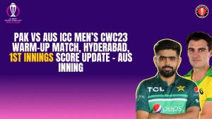 PAK vs AUS ICC Men’s CWC23 Warm-up Match, Hyderabad, 1st Innings Score Update – AUS Inning