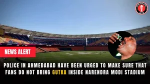 Police in Ahmedabad have been urged to make sure that fans do not bring gutka inside Narendra Modi Stadium
