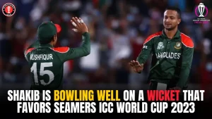 Shakib Is Bowling Well On A Wicket That Favors Seamers ICC World Cup 2023