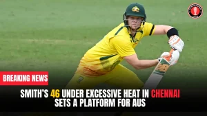 Smith’s 46 under Excessive Heat in Chennai sets a Platform for AUS