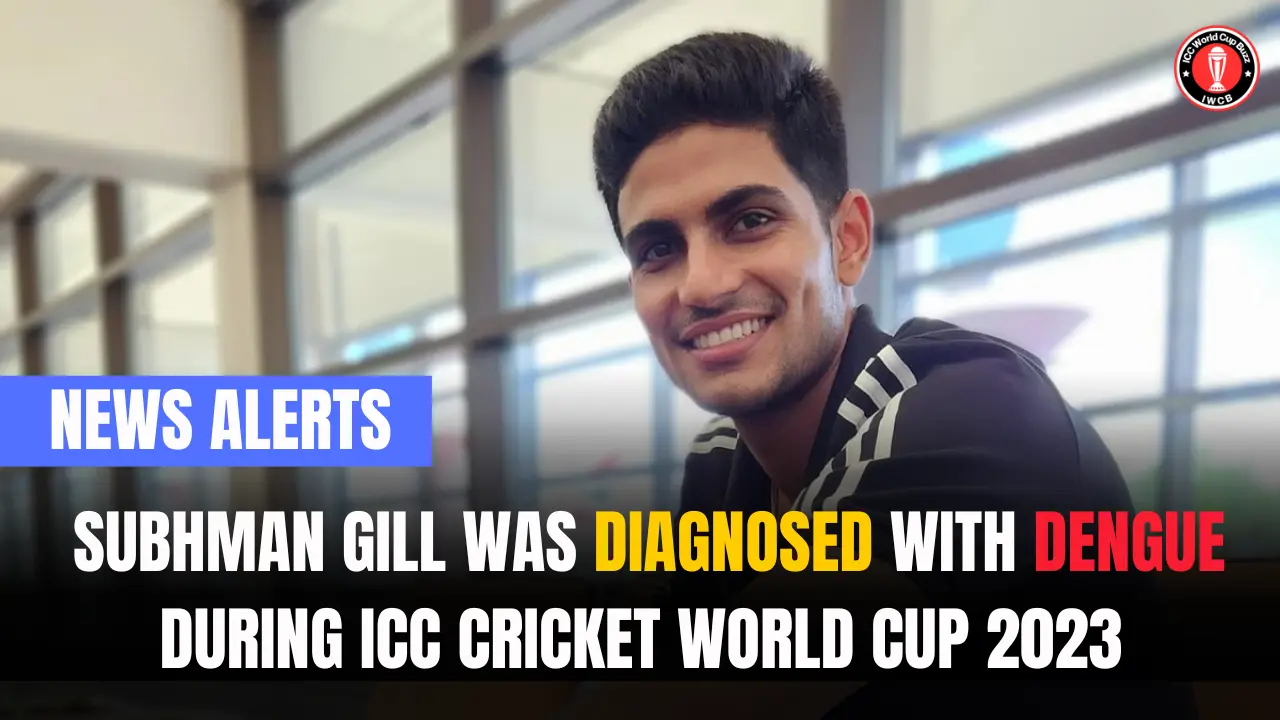 Subhman Gill was diagnosed with dengue during ICC Cricket World Cup 2023 