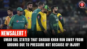 Umar Gul Stated that Shadab Khan run away from ground due to pressure not because of injury