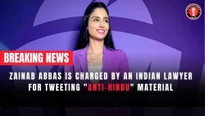 Zainab Abbas is charged by an Indian lawyer for tweeting “anti-Hindu” material