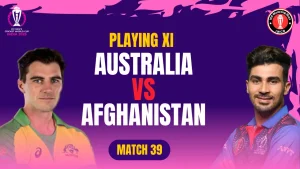 Aus vs Afg Playing 11 Match 39 ICC World Cup 2023