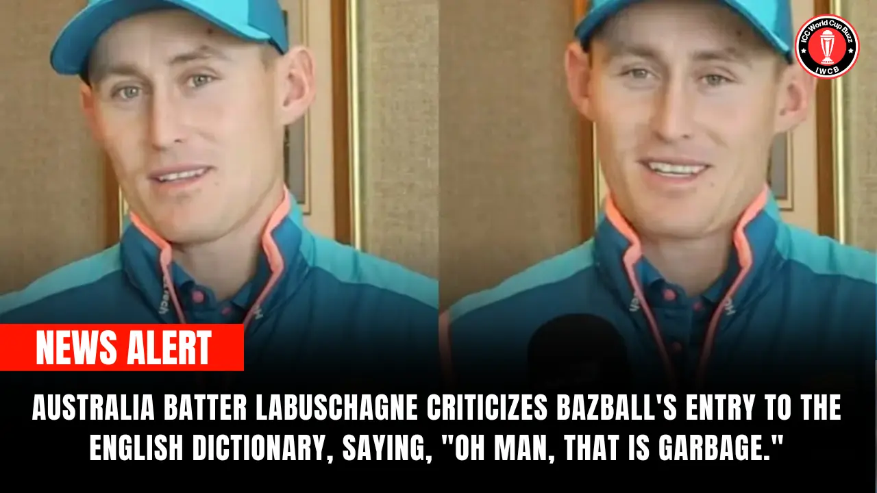 Australia batter Labuschagne criticizes Bazball's entry to the English dictionary, saying, "Oh man, that is garbage."