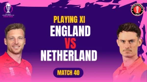 Eng vs NED Playing 11 Match 40 ICC World Cup 2023
