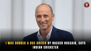 I was dubbed a bus driver by Nasser Hussain, says Indian cricketer