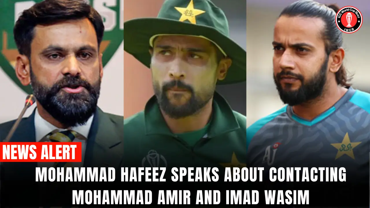 Mohammad Hafeez speaks about contacting Mohammad Amir and Imad Wasim