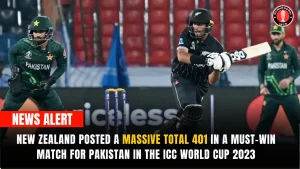 New Zealand Posted A Massive Total 401 In A Must-Win Match for Pakistan in the ICC World Cup 2023