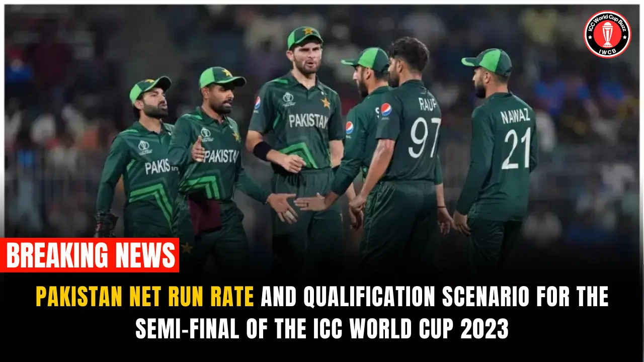 Pakistan Net Run Rate And Qualification Scenario for The Semi-Final of the ICC World Cup 2023
