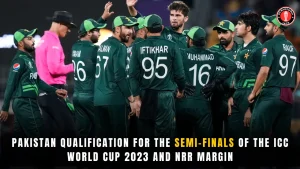Pakistan Qualification For the Semi-Finals of the ICC World Cup 2023 and NRR Margin