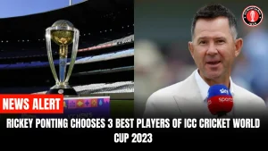 Rickey Ponting chooses 3 best players of ICC Cricket World Cup 2023