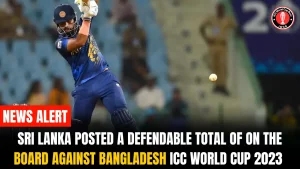 Sri Lanka Posted a Defendable Total of on the Board Against Bangladesh ICC World Cup 2023 